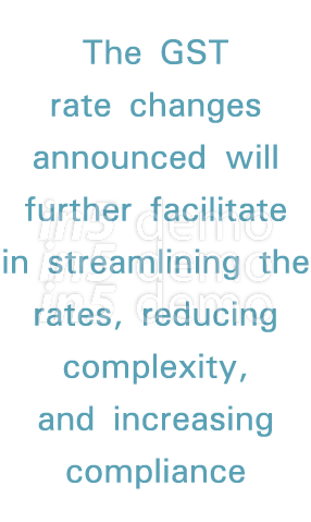 The GST rate changes announced will further facilitate in streamlining the rates, reducing complexity, and increasing   